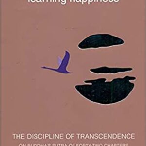 Learning Happiness : The Discipline of Transcendence on Buddha’s Sutra of Forty Two Chapters